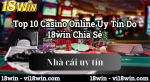 Top 10 Casino Online Uy Tín Do 18win Chia Sẻ